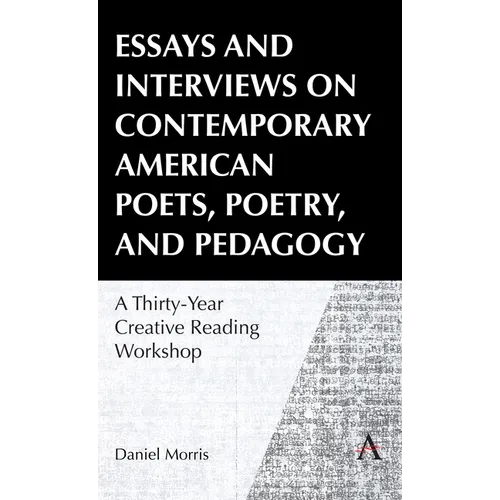 Essays and Interviews on Contemporary American Poets, Poetry, and Pedagogy: A Thirty-Year Creative Reading Workshop - Hardcover