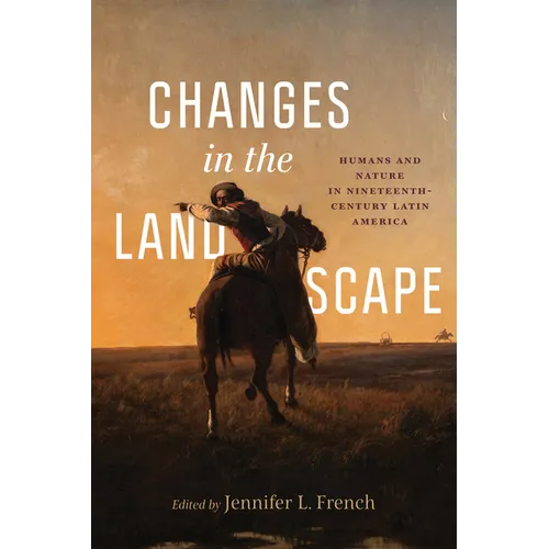 Changes in the Landscape: Humans and Nature in Nineteenth-Century Latin America - Hardcover