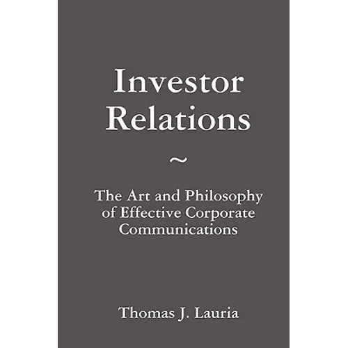 Investor Relations: The Art and Philosophy of Effective Corporate Communications - Hardcover