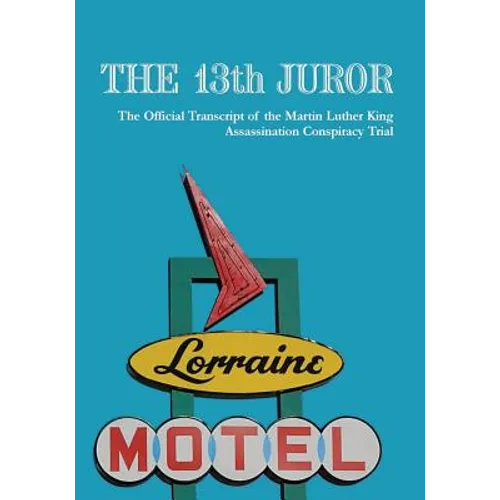 The 13th Juror: The Official Transcript Of The Martin Luther King Assassination Conspiracy Trial - Paperback