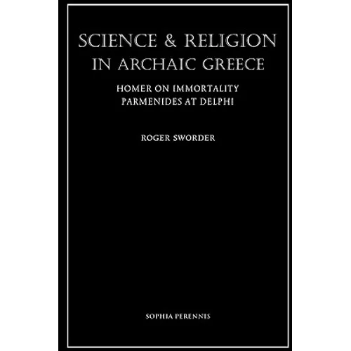 Science and Religion in Archaic Greece: Homer on Immortality and Parmenides at Delphi - Paperback