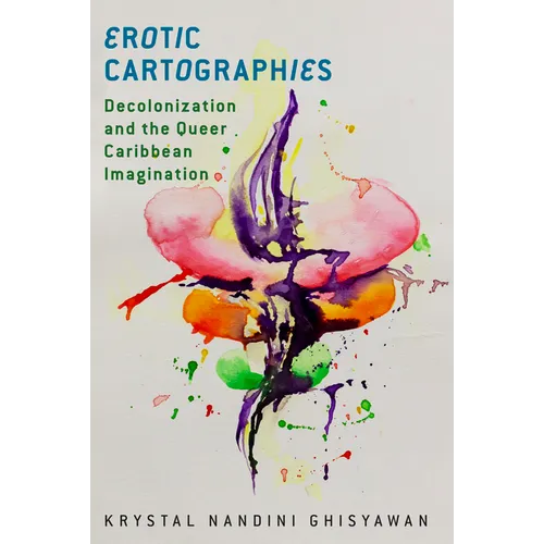 Erotic Cartographies: Decolonization and the Queer Caribbean Imagination - Paperback