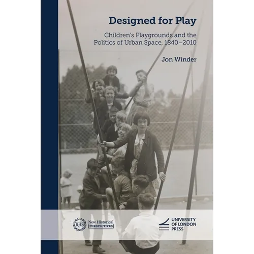 Designed for Play: Children's Playgrounds and the Politics of Urban Space, 1840-2010 - Paperback