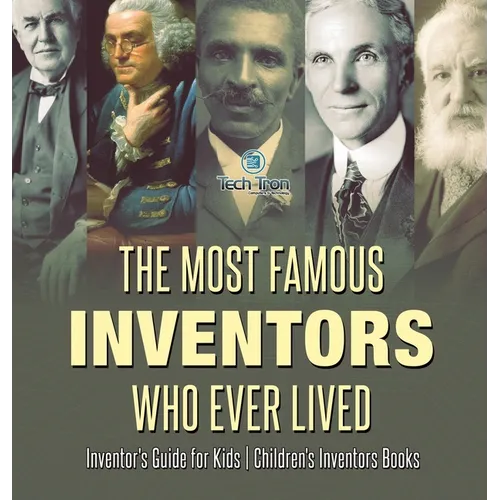 The Most Famous Inventors Who Ever Lived Inventor's Guide for Kids Children's Inventors Books - Hardcover