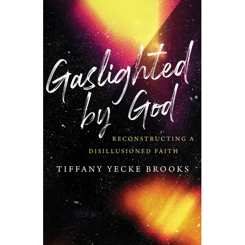 Gaslighted by God: Reconstructing a Disillusioned Faith - Hardcover