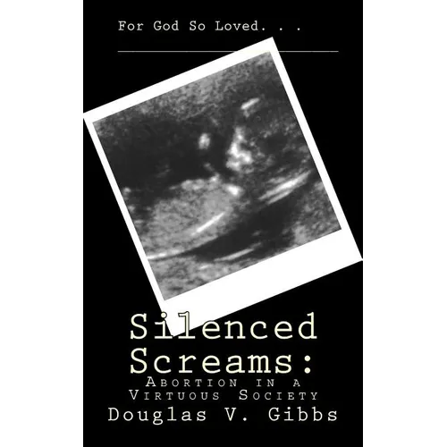 Silenced Screams: Abortion in a Virtuous Society - Paperback