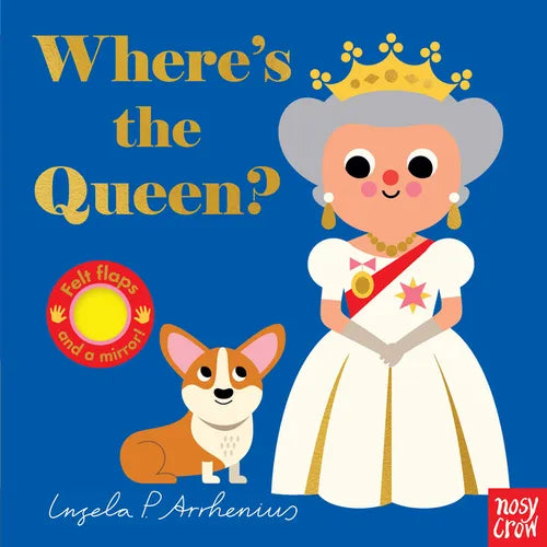 Where's the Queen?: (An Interactive, Sensory Lift-The-Flap Book with Felt Flaps and a Mirror for Babies & Toddlers. Queen Elizabeth's Royal Friends In - Board Book