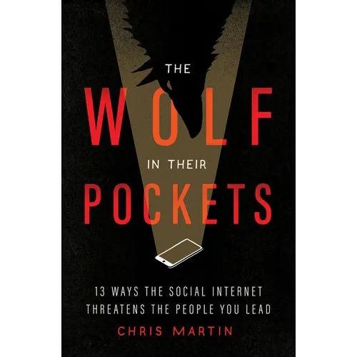 The Wolf in Their Pockets: 13 Ways the Social Internet Threatens the People You Lead - Paperback