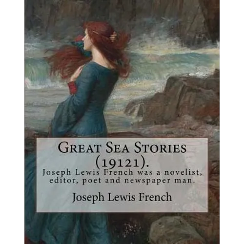 Great Sea Stories (19121), edited By: Joseph Lewis French: Joseph Lewis French (1858-1936) was a novelist, editor, poet and newspaper man.The New York - Paperback