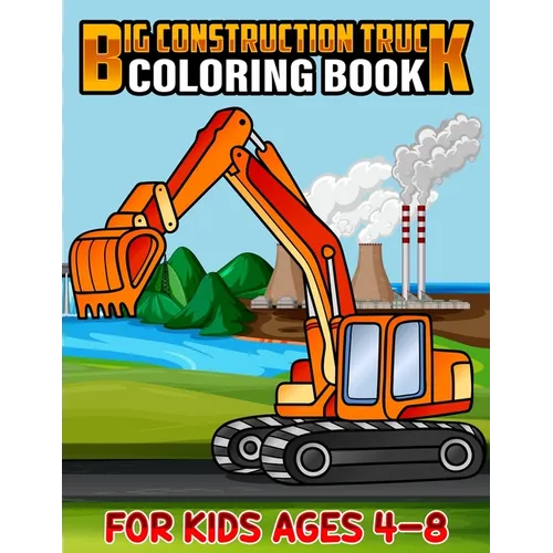 Big Construction Truck Coloring Book for Kids Ages 4-8: Awesome Big Kids Coloring Book with Monster Trucks, Fire Trucks, Dump Trucks, Garbage Trucks, - Paperback
