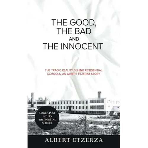 The Good, the Bad and the Innocent: The Tragic Reality Behind Residential Schools, an Albert Etzerza Story - Paperback