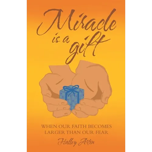 Miracle Is a Gift: When Our Faith Becomes Larger Than Our Fear - Paperback