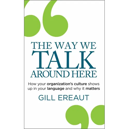 The Way We Talk Around Here: How Your Organization's Culture Shows Up in Your Language and Why It Matters - Paperback