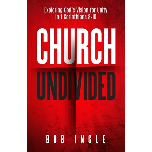 Church Undivided: Exploring God's Vision for Unity in 1 Corinthians 8-10 - Paperback