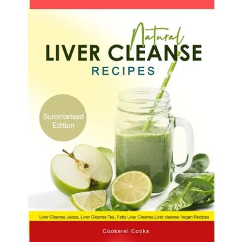 Natural Liver Cleanse Recipes: Liver cleanse juices, liver cleanse tea, Liver cleanse soup, fatty liver cleanse, liver cleanse smoothie and liver cle - Paperback