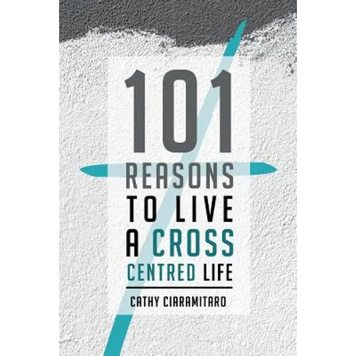 101 Reasons to Live a Cross-Centred Life - Paperback
