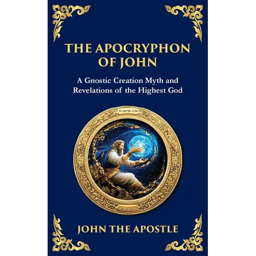 The Apocryphon of John (The Secret Book of John): Mystical Revelations of Creation and Divine Knowledge - Paperback
