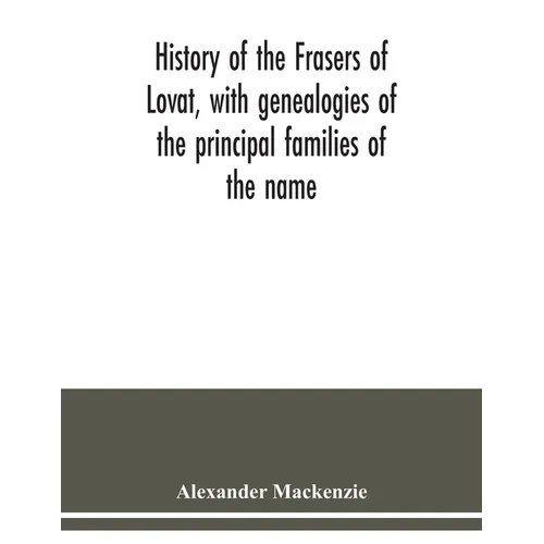 History of the Frasers of Lovat, with genealogies of the principal families of the name: to which is added those of Dunballoch and Phopachy - Paperback