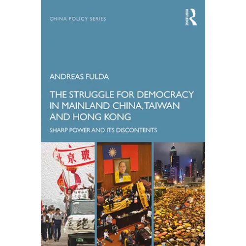 The Struggle for Democracy in Mainland China, Taiwan and Hong Kong: Sharp Power and its Discontents - Paperback
