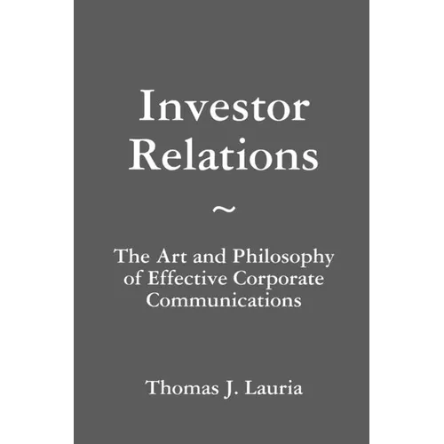 Investor Relations: The Art and Philosophy of Effective Corporate Communications - Paperback