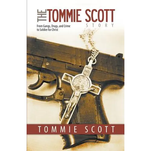 The Tommie Scott Story: From Gangs, Drugs, and Crime to Soldier for Christ - Paperback