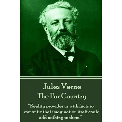 Jules Verne - The Fur Country: "Reality provides us with facts so romantic that imagination itself could add nothing to them." - Paperback