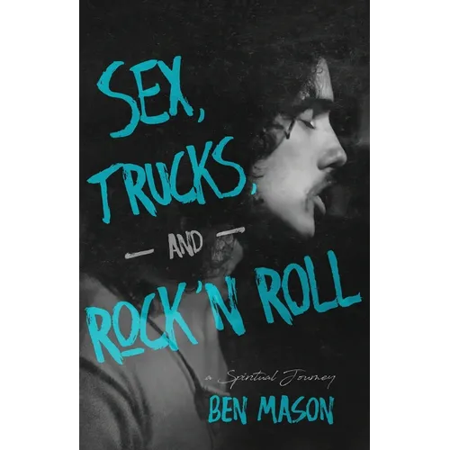 Sex, Trucks, and Rock 'n Roll: A Spiritual Journey - Paperback