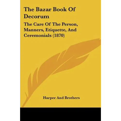 The Bazar Book Of Decorum: The Care Of The Person, Manners, Etiquette, And Ceremonials (1870) - Paperback