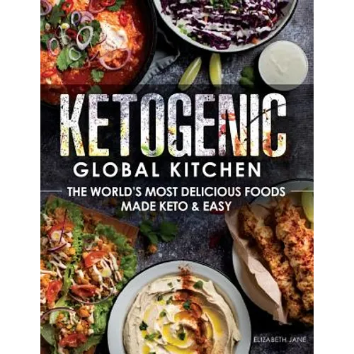 Ketogenic Global Kitchen: The World's Most Delicious Foods Made Keto & Easy - Paperback