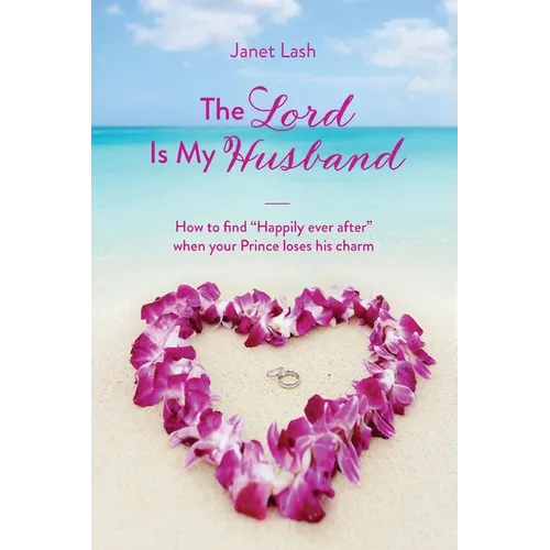 The Lord Is My Husband: How to find "Happily ever after" when your Prince loses his charm - Paperback