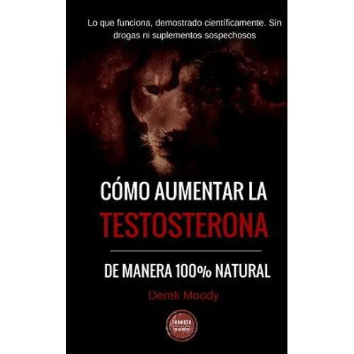 Como aumentar la testosterona: De manera 100% natural y probada científicamente - Paperback