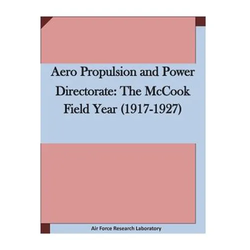 Aero Propulsion and Power Directorate: The McCook Field Year (1917-1927 - Paperback