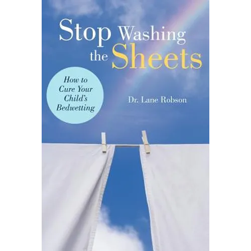 Stop Washing the Sheets: How to Cure Your Child's Bedwetting - Paperback