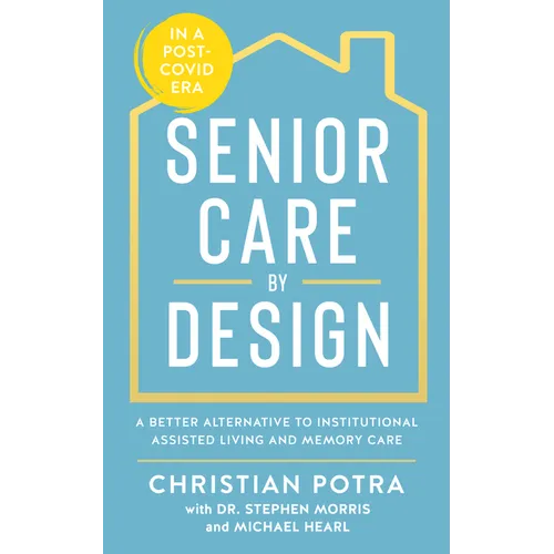Senior Care by Design: The Better Alternative to Institutional Assisted Living - Paperback