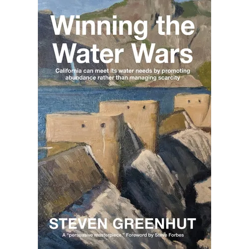 Winning the Water Wars: California can meet its water needs by promoting abundance rather than managing scarcity - Paperback