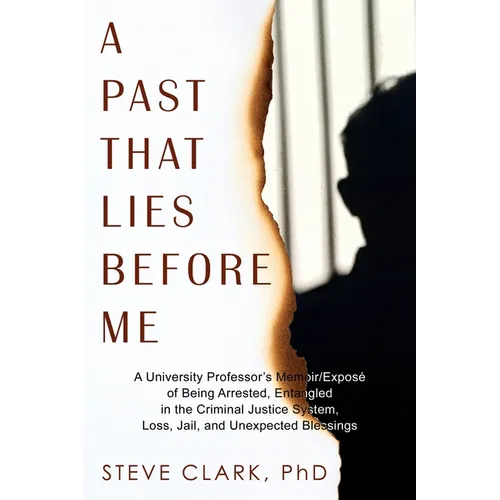 A Past That Lies Before Me: A University Professor's memoir/exposé of being arrested, entangled in the criminal justice system, loss, jail, and unexpe - Paperback