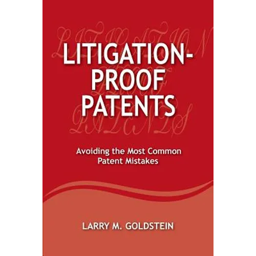 Litigation-Proof Patents: Avoiding the Most Common Patent Mistakes - Paperback