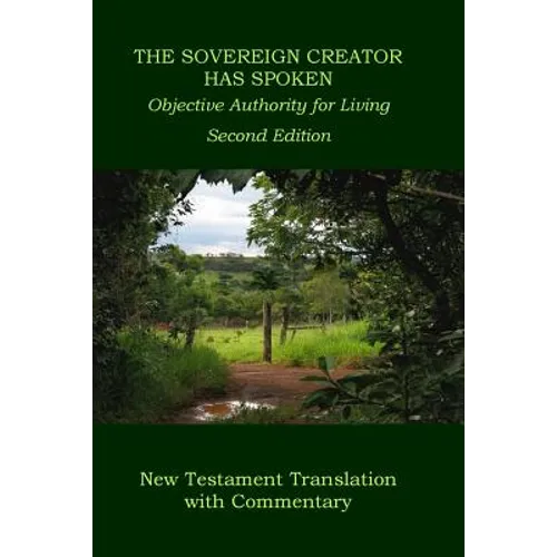 The Sovereign Creator Has Spoken-New Testament Translation w/ Commentary-2nd Ed.: Objective Authority For Living - Paperback