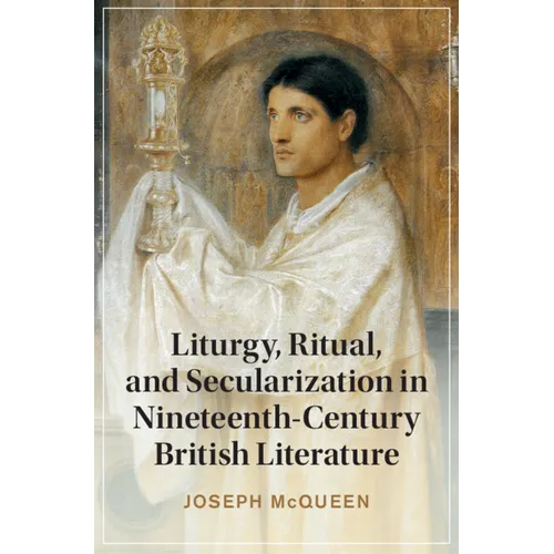Liturgy, Ritual, and Secularization in Nineteenth-Century British Literature - Hardcover