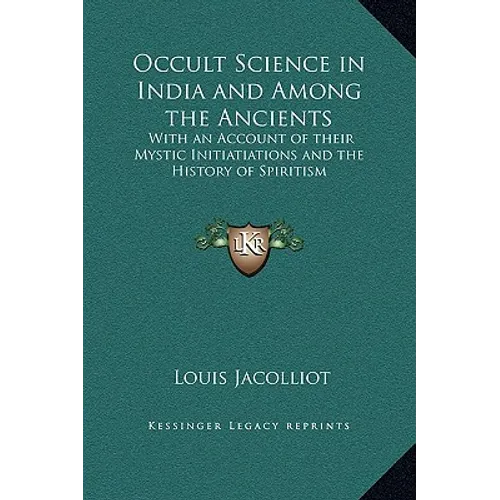 Occult Science in India and Among the Ancients: With an Account of their Mystic Initiatiations and the History of Spiritism - Hardcover
