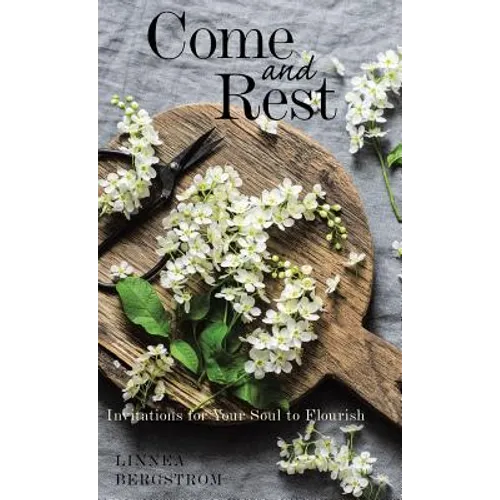 Come and Rest: Invitations for Your Soul to Flourish - Hardcover