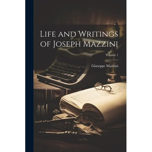 Life and Writings of Joseph Mazzini; Volume 1 - Paperback