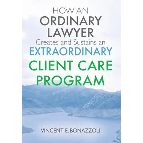 HOW AN ORDINARY LAWYER Creates and Sustains an EXTRAORDINARY CLIENT CARE PROGRAM - Hardcover