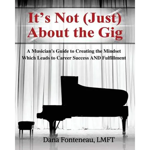 It's Not (JUST) About the Gig: A Musician's Guide to Creating the Mindset Which Leads to Career Success AND Fulfillment - Paperback