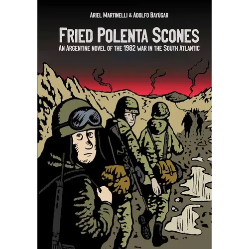 Fried Polenta Scones: An Argentine Novel of the 1982 War in the South Atlantic - Paperback