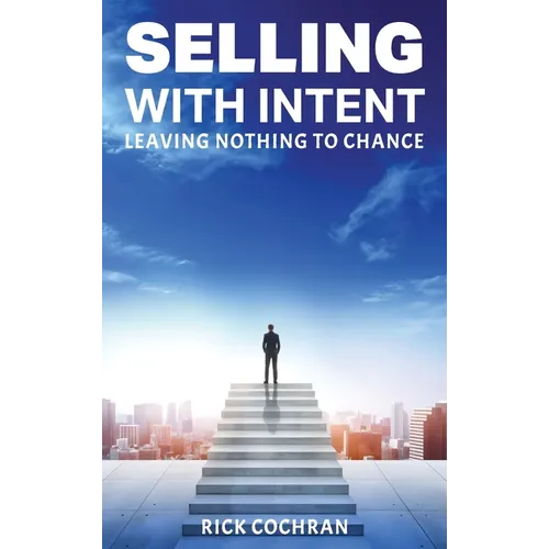 Selling with Intent: Leave nothing to Chance - Hardcover