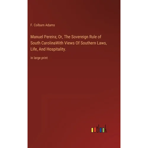 Manuel Pereira; Or, The Sovereign Rule of South CarolinaWith Views Of Southern Laws, Life, And Hospitality.: in large print - Hardcover