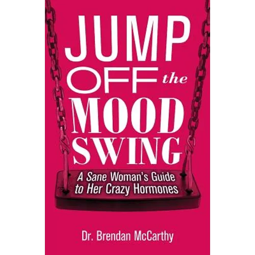 Jump Off the Mood Swing: A Sane Woman's Guide to Her Crazy Hormones - Paperback