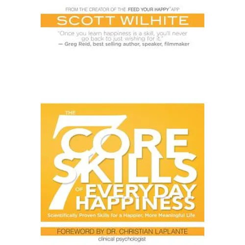 The 7 Core Skills of Everyday Happiness: Scientifically Proven Skills for a Happier, More Meaningful Life - Paperback