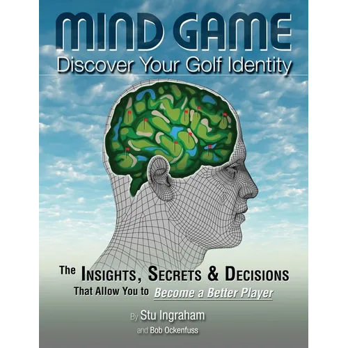 Mind Game Discover Your Golf Identity: The Insights, Secrets & Decisions That Allow You to Become a Better Player - Paperback